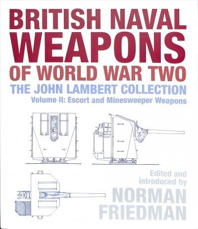 British Naval Weapons of World War Two: The John Lambert Collection, Volume II: Escort and Minesweeper Weapons cena un informācija | Vēstures grāmatas | 220.lv