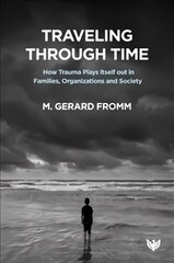 Traveling through Time: How Trauma Plays Itself out in Families, Organizations and Society cena un informācija | Sociālo zinātņu grāmatas | 220.lv