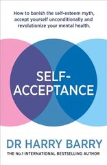 Self-Acceptance: How to banish the self-esteem myth, accept yourself unconditionally and revolutionise your mental health cena un informācija | Pašpalīdzības grāmatas | 220.lv