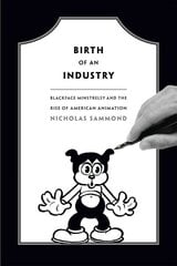 Birth of an Industry: Blackface Minstrelsy and the Rise of American Animation цена и информация | Книги об искусстве | 220.lv