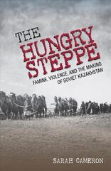 Hungry Steppe: Famine, Violence, and the Making of Soviet Kazakhstan cena un informācija | Vēstures grāmatas | 220.lv