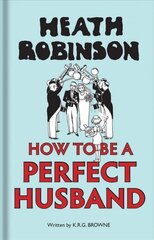 Heath Robinson: How to be a Perfect Husband цена и информация | Фантастика, фэнтези | 220.lv