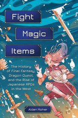 Fight, Magic, Items: The History of Final Fantasy, Dragon Quest, and the Rise of Japanese RPGs in the West цена и информация | Книги по экономике | 220.lv