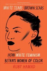 White Tears/Brown Scars: How White Feminism Betrays Women of Color cena un informācija | Sociālo zinātņu grāmatas | 220.lv