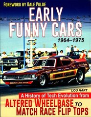 Early Funny Cars: A History of Tech Evolution from Gas Altereds to Match Race Flip Tops 1963-1975 цена и информация | Исторические книги | 220.lv