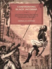 Confronting Black Jacobins: The U.S., the Haitian Revolution, and the Origins of the Dominican Republic cena un informācija | Vēstures grāmatas | 220.lv