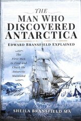 Man Who Discovered Antarctica: Edward Bransfield Explained - The First Man to Find and Chart the Antarctic Mainland cena un informācija | Biogrāfijas, autobiogrāfijas, memuāri | 220.lv