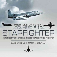 Profiles of Flight: Lockheed F-104 Starfighter: Interceptor/ Strike/ Reconnaissance Fighter цена и информация | Книги по социальным наукам | 220.lv