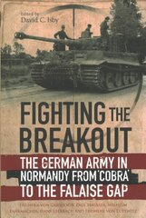 Fighting the Breakout: The German Army in Normandy from Cobra to the Falaise Gap цена и информация | Исторические книги | 220.lv