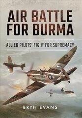 Air Battle for Burma: Allied Pilots' Fight for Supremacy цена и информация | Исторические книги | 220.lv