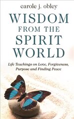 Wisdom From the Spirit World: Life Teachings on Love, Forgiveness, Purpose and Finding Peace cena un informācija | Pašpalīdzības grāmatas | 220.lv