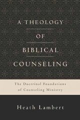 Theology of Biblical Counseling: The Doctrinal Foundations of Counseling Ministry cena un informācija | Garīgā literatūra | 220.lv