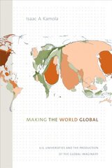 Making the World Global: U.S. Universities and the Production of the Global Imaginary цена и информация | Книги по социальным наукам | 220.lv