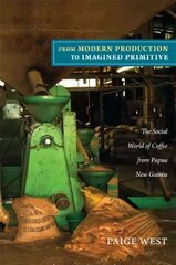 From Modern Production to Imagined Primitive: The Social World of Coffee from Papua New Guinea cena un informācija | Sociālo zinātņu grāmatas | 220.lv