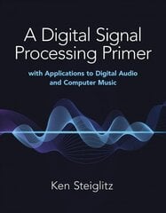 Digital Signal Processing Primer: with Applications to Digital Audio and Computer Music: With Applications to Digital Audio and Computer Music цена и информация | Книги по социальным наукам | 220.lv