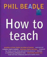 How To Teach: The ultimate (and ultimately irreverent) look at what you should be doing in your classroom if you want to be the best teacher you can possibly be cena un informācija | Sociālo zinātņu grāmatas | 220.lv