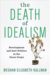 Death of Idealism: Development and Anti-Politics in the Peace Corps цена и информация | Книги по социальным наукам | 220.lv