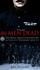 46 Men Dead: The Royal Irish Constabulary in County Tipperary 1919-22 2016 cena un informācija | Sociālo zinātņu grāmatas | 220.lv