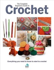 Complete Beginners Guide to Crochet: Everything you need to know to start to crochet цена и информация | Книги об искусстве | 220.lv