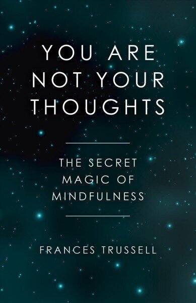 You Are Not Your Thoughts - The Secret Magic of Mindfulness: The Secret Magic of Mindfulness цена и информация | Pašpalīdzības grāmatas | 220.lv