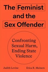 Feminist and The Sex Offender: Confronting Sexual Harm, Ending State Violence cena un informācija | Sociālo zinātņu grāmatas | 220.lv