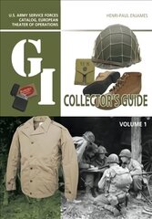 G.I. Collector's Guide: U.S. Army Service Forces Catalog, European Theater of Operations: Volume 1 цена и информация | Книги об искусстве | 220.lv