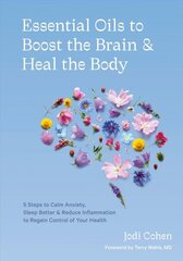 Essential Oils to Boost the Brain and Heal the Body: 5 Steps to Calm Anxiety, Sleep Better, Reduce Inflammation, and Regain Control of Your Health цена и информация | Самоучители | 220.lv