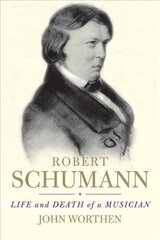 Robert Schumann: Life and Death of a Musician цена и информация | Биографии, автобиогафии, мемуары | 220.lv