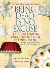 Being Dead Is No Excuse: The Official Southern Ladies Guide to Hosting the Perfect Funeral цена и информация | Книги рецептов | 220.lv