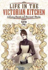 Life in the Victorian Kitchen: Culinary Secrets and Servants' Stories: Culinary Secrets and Servants' Stories cena un informācija | Vēstures grāmatas | 220.lv