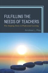 Fulfilling the Needs of Teachers: Five Stepping Stones to Professional Learning cena un informācija | Sociālo zinātņu grāmatas | 220.lv