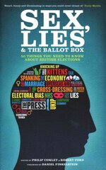 Sex, Lies and the Ballot Box: 50 Things You Need to Know About British Elections цена и информация | Книги по социальным наукам | 220.lv