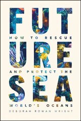 Future Sea: How to Rescue and Protect the World's Oceans cena un informācija | Sociālo zinātņu grāmatas | 220.lv