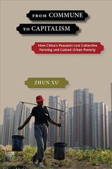 From Commune to Capitalism: How Chinaas Peasants Lost Collective Farming and Gained Urban Poverty cena un informācija | Sociālo zinātņu grāmatas | 220.lv