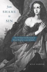 From Shame to Sin: The Christian Transformation of Sexual Morality in Late Antiquity цена и информация | Духовная литература | 220.lv