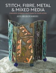 Stitch, Fibre, Metal & Mixed Media: Inspiration, Projects & Techniques for Textile Artists цена и информация | Книги о питании и здоровом образе жизни | 220.lv