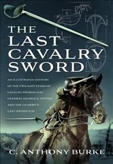 Last Cavalry Sword: An Illustrated History of the Twilight Years of Cavalry Swords (UK) General George S. Patton and the US Army's Last Sword (US) cena un informācija | Sociālo zinātņu grāmatas | 220.lv