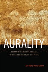 Aurality: Listening and Knowledge in Nineteenth-Century Colombia cena un informācija | Sociālo zinātņu grāmatas | 220.lv