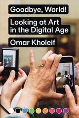 Goodbye, World! - Looking at Art in the Digital Age цена и информация | Книги по социальным наукам | 220.lv