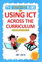 Ultimate Guide to Using ICT Across the Curriculum (For Primary Teachers): Web, widgets, whiteboards and beyond! cena un informācija | Sociālo zinātņu grāmatas | 220.lv