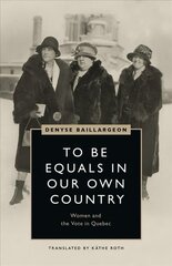 To Be Equals in Our Own Country: Women and the Vote in Quebec cena un informācija | Sociālo zinātņu grāmatas | 220.lv