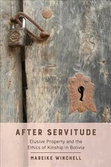 After Servitude: Elusive Property and the Ethics of Kinship in Bolivia cena un informācija | Sociālo zinātņu grāmatas | 220.lv