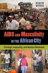 AIDS and Masculinity in the African City: Privilege, Inequality, and Modern Manhood cena un informācija | Sociālo zinātņu grāmatas | 220.lv