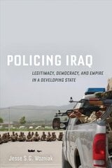 Policing Iraq: Legitimacy, Democracy, and Empire in a Developing State cena un informācija | Sociālo zinātņu grāmatas | 220.lv