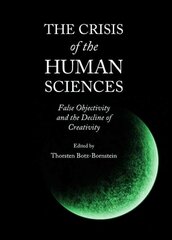 Crisis of the Human Sciences: False Objectivity and the Decline of Creativity Unabridged edition цена и информация | Книги по социальным наукам | 220.lv