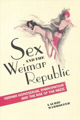 Sex and the Weimar Republic: German Homosexual Emancipation and the Rise of the Nazis цена и информация | Книги по социальным наукам | 220.lv