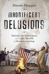 Magnificent Delusions: Pakistan, the United States, and an Epic History of Misunderstanding First Trade Paper Edition cena un informācija | Sociālo zinātņu grāmatas | 220.lv