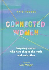 Connected Women: Inspiring women who have shaped the world and each other New Edition цена и информация | Книги по социальным наукам | 220.lv