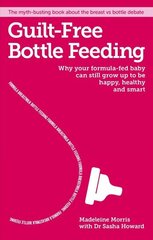 Guilt-free Bottle Feeding: Why Your Formula-Fed Baby Can be Happy, Healthy and Smart. cena un informācija | Pašpalīdzības grāmatas | 220.lv
