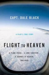 Flight to Heaven - A Plane Crash...A Lone Survivor...A Journey to Heaven--and Back: A Plane Crash...A Lone Survivor...A Journey to Heaven--and Back цена и информация | Самоучители | 220.lv